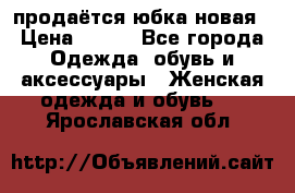продаётся юбка новая › Цена ­ 350 - Все города Одежда, обувь и аксессуары » Женская одежда и обувь   . Ярославская обл.